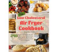 The Low Cholesterol Air Fryer Cookbook: 240 Easy, Flavor-Packed Recipes to Reduce Bad Cholesterol, Boost Heart Health, and Cook Delicious Meals with Little to No Oil