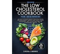 The Low Cholesterol Cookbook for Beginners: An Easy-to-Follow Guide of Delicious Recipes for More Energy, Improve Heart Health, Lower cholesterol, and a 30-Day Meal Plan for a Sustainable Lifestyle