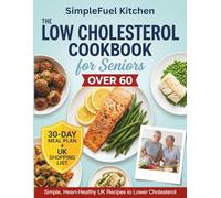The Low Cholesterol Cookbook for Seniors Over 60: Simple, Heart-Healthy UK Recipes to Lower Cholesterol and Eat Well Every Day, Plus a 30-Day Meal Plan and Shopping List