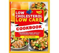 THE LOW CHOLESTEROL LOW CARB COOKBOOK: The Complete Guide to Heart Friendly Recipes That Fuel a Healthy Lifestyle