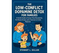 The Low-Conflict Dopamine Detox for Families: A Gentle Guide to Screen-Time Boundaries, No-Drama Scripts, and a Tantrum-to-Calm Playbook