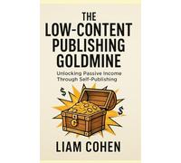 The Low-Content Publishing Goldmine: Build Passive Income with No Writing, No Followers, and No Experience (Gurus Hate This Series: Real strategies. No fluff. No $2,000 webinars.)
