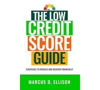 The Low Credit Score Survival Guide: Strategies to Rebuild and Recover Financially (2026 - 2027 Edition)