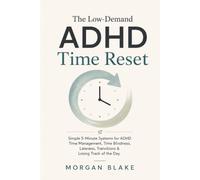 The Low-Demand ADHD Time Reset: Simple 5-Minute Systems for ADHD Time Management, Time Blindness, Lateness, Transitions & Losing Track of the Day