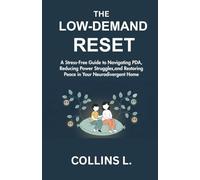 The Low-Demand Reset: A Stress-Free Guide to Navigating PDA, Reducing Power Struggles, and Restoring Peace in Your Neurodivergent Home