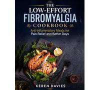 The Low-Effort Fibromyalgia Cookbook: Anti-Inflammatory Meals for Pain Relief and Better Days
