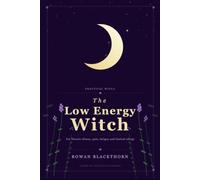The Low Energy Witch: Practical Wicca for Chronic Illness, Pain, Fatigue and Limited Energy