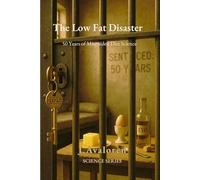 The Low Fat Disaster: 50 Years of Misguided Diet Science