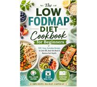 The low fodmap diet cookbook for beginners: 120+ Easy, Everyday Recipes to Calm IBS, Beat the Bloat & Restore Gut Health (Cooking easy for everyone)