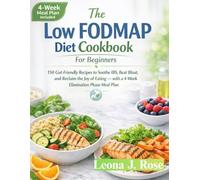 The Low Fodmap Diet Cookbook For Beginners: 150 Gut-Friendly Recipes to Soothe IBS, Beat Bloat, and Reclaim the Joy of Eating - with a 4-W limination Phase Meal Plan