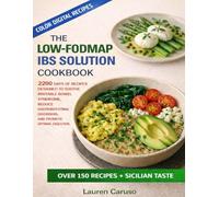 THE LOW-FODMAP DIET IBS SOLUTION COOKBOOK: 2200 DAYS OF RECIPES DESIGNED TO SOOTHE IRRITABLE BOWEL SYNDROME, REDUCE GASTROINTESTINAL DISORDERS, AND PROMOTE OPTIMAL DIGESTION