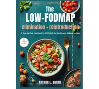 The Low-FODMAP elimination + reintroduction: A Step-by-Step Cookbook for IBS Relief, Gut Health, and 60 Easy Recipes