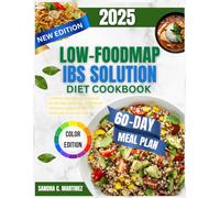 THE Low-FODMAP IBS SOLUTION COOKBOOK: A Complete Low-Foodmap Guide To Relieve IBS Symptoms, Soothe Digestive Discomfort And Rebuild A Healthy Gut With Easy Recipes And A 60-Day Mealplan