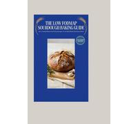 The Low FODMAP Sourdough Baking Guide: Gut Friendly Bread and Pastry Recipes for Irritable Bowel Syndrome Relief
