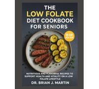 THE LOW FOLATE DIET COOKBOOK FOR SENIORS: Nutritious and Flavorful Recipes to Support Health and Vitality on a Low Folate Lifestyle