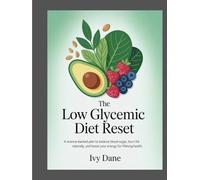 The Low Glycemic Diet Reset: A Science-Backed Plan to Balance Blood Sugar, Burn Fat Naturally, and Boost Your Energy for Lifelong Health