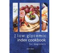 The Low Glycemic Index Cookbook for Beginners: Quick & Easy Low-Carb & Low-Sugar Recipes To Balance Blood Sugar (The Blood Sugar Balance Series)