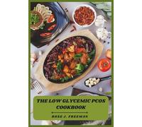 The Low Glycemic PCOS Cookbook: Balance Hormones, Stabilize Blood Sugar, and Enjoy Flavorful Meals with Simple, Nourishing Recipes for Everyday Wellness