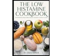 The Low Histamine Cookbook: 90 Soothing Recipes to Calm Symptoms, Reduce Reactions and Finally Feel Normal Again
