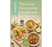 The Low Histamine Cookbook for Seniors: Easy, Anti-Inflammatory Recipes to Soothe Gut Issues and Reduce Allergic Reactions
