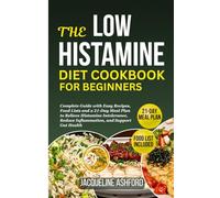THE LOW HISTAMINE DIET COOKBOOK FOR BEGINNERS: Complete Guide with Easy Recipes, Food Lists and a 21-Day Meal Plan to Relieve Histamine Intolerance, ... (The Histamine Healing Cookbook Series)