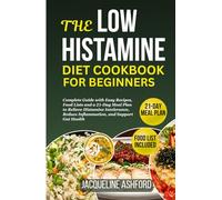 THE LOW HISTAMINE DIET COOKBOOK FOR BEGINNERS: Complete Guide with Easy Recipes, Food Lists and a 21-Day Meal Plan to Relieve Histamine Intolerance, ... (The Histamine Healing Cookbook Series)