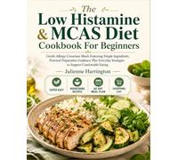 The Low Histamine & MCAS Diet Cookbook For Beginners: Gentle Allergy-Conscious Meals Featuring Simple Ingredients, Practical Preparation Guidance, ... Strategies to Support Comfortable Eating