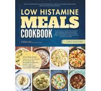 The Low Histamine Meals Cookbook: Healthy Homemade Everyday Breakfasts, Lunches, Dinners and Desserts Designed for Gentler Eating (Low Histamine Cookbooks)