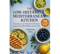 The Low-Histamine Mediterranean Kitchen: Flavorful, Low-Histamine Recipes Inspired by the Mediterranean Diet