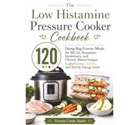 The Low Histamine Pressure Cooker Cookbook: 120 Dump Bag Freezer Meals for MCAS, Histamine Intolerance, and Chronic Illness Fatigue, Coded Green, Amber, and Red by Energy Level