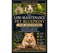 THE LOW-MAINTENANCE PET BLUEPRINT: A Complete Beginner-to-Expert Guide to Stress-Free Pet Care, Simple Routines, Budget-Friendly Maintenance, and Effortless Daily Management for Busy Owners.