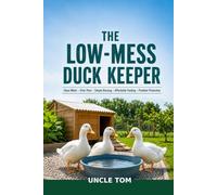 The Low-Mess Duck Keeper: A Practical Beginner's Guide to Clean Water, Drier Pens, Simple Housing, Affordable Feeding, Predator Protection, and Healthy Backyard Ducks
