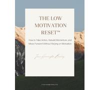 The Low Motivation Reset™: How to Take Action, Rebuild Momentum, and Move Forward Without Relying on Motivation