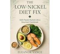 The Low-Nickel Diet Fix: A 4-Week Plan for Systemic Nickel Allergy & Dyshidrotic Eczema: Food lists, safe cookware, smart swaps, and 100+ easy recipes to lower nickel exposure