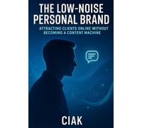 The Low-Noise Personal Brand: Attracting Clients Online Without Becoming a Content Machine