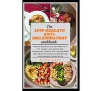 The Low-Oxalate Anti-inflammatory Cookbook: Discover delicious, easy-to-make recipes that support a low-oxalate, anti-inflammatory lifestyle.
