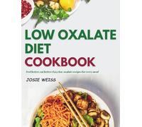 The Low Oxalate Diet Cookbook: A Comprehensive Guide With 70+ Easy, Quick and Tasty Recipes to Prevent Oxalate Overload, Kidney Stones, and Other Inflammatory Conditions (Tailored Diet Food Lists)
