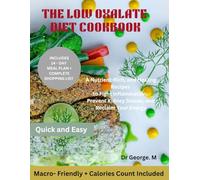 The Low Oxalate Diet Cookbook: A Nutrient-Rich, and Healing Recipes to Fight Inflammation, Prevent Kidney Stones, and Reclaim Your Energy