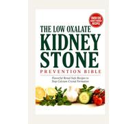 The Low Oxalate Kidney Stone Prevention Bible: Flavorful Renal Safe Recipes to Stop Calcium Crystal Formation