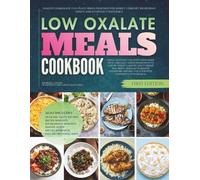 The Low Oxalate Meals Cookbook: Healthy Homemade Full-Plate Dishes Designed for Kidney Comfort, Ingredient Safety, and Everyday Confidence (The Low Oxalate Diet Cookbooks)