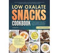 The Low Oxalate Snacks Cookbook: Healthy Homemade Simple, Safe Bites Designed to Support Kidney Comfort, Digestive Ease, and Everyday Balance (The Low Oxalate Diet Cookbooks)