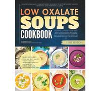 The Low Oxalate Soups Cookbook: Healthy Homemade Comfort Bowls Designed to Support Kidney Health, Digestion, and Everyday Balance (The Low Oxalate Diet Cookbooks)