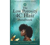 THE LOW POROSITY 4C HAIR HANDBOOK: Why Products Sit on Your Hair - and the Moisture Method That Finally Gets In