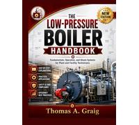 The Low-Pressure Boiler Handbook: Fundamentals, Operation, and Steam Systems for Plant and Facility Technicians