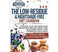 The Low-Residue & Nightshade-Free Diet Cookbook: Gentle, Easy Recipes for Digestive Relief, Reduced Inflammation, and Everyday Wellness