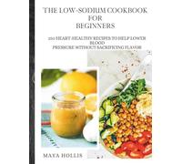 The Low-Sodium Cookbook for Beginners: 250 Heart-Healthy Recipes to Help Lower Blood Pressure Without Sacrificing Flavor