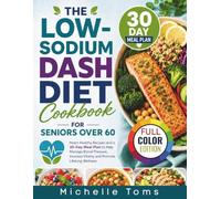 The Low-Sodium DASH Diet Cookbook For Seniors Over 60: Heart-Healthy Recipes and a 30-Day Meal Plan to Help Manage Blood Pressure, Increase Vitality, ... Wellness (The Senior Wellness Kitchen)