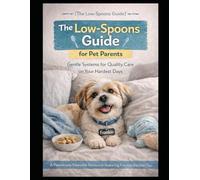 The Low-Spoons Guide for Pet Parents: Gentle Systems for Quality Care on Your Hardest Days (Pawsitively Pawsible Real-Life Guides)
