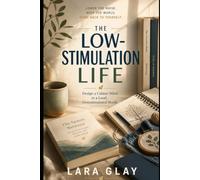 The Low Stimulation Life: Reclaim Your Attention, Lower the Noise, and Feel Like Yourself Again Without Throwing Away Your Phone