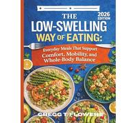 The Low-Swelling Way of Eating: Everyday Meals That Support Comfort, Mobility, and Whole-Body Balance